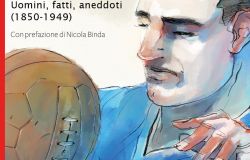 Storia d’Italia del calcio e della Nazionale. Uomini, fatti, aneddoti (1850-1949)
