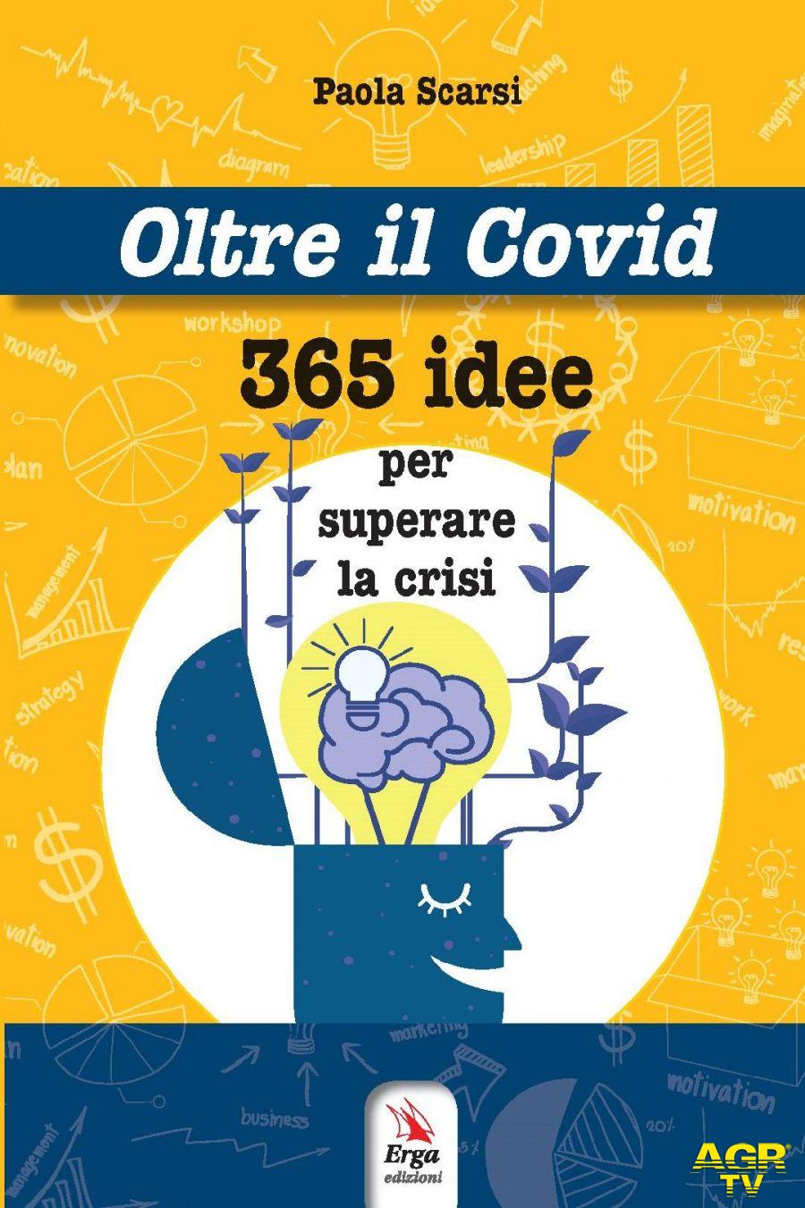 Oltre il Covid: 365 idee per superare la crisi, il nuovo libro di Paola Scarsi Oltre il Covid: 365 idee per superare la crisi, il nuovo libro di Paola Scarsi