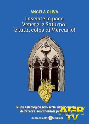 Lasciate in pace Venere e Saturno: è tutta colpa di Mercurio!, il romanzo di Angela Oliva Lasciate in pace Venere e Saturno: è tutta colpa di Mercurio!, il romanzo di Angela Oliva